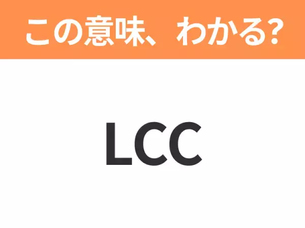 【略語クイズ】「LCC」の正式名称は？意外と知らない身近な略語！