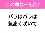 【ヒット曲クイズ】歌詞「バラはバラは 気高く咲いて」で有名な曲は？大人気アニメの主題歌！