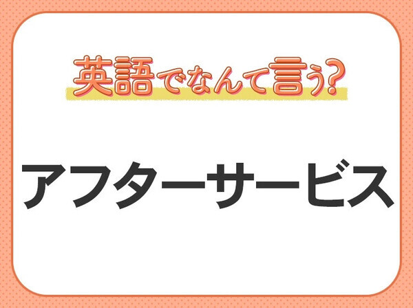 海外では通じない？！【アフターサービス】を英語で正しく言えますか？