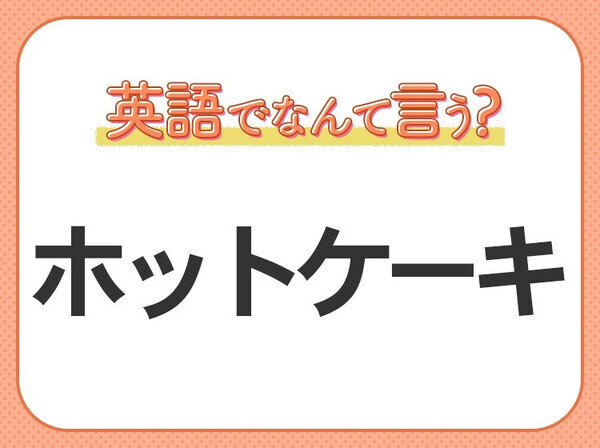 海外では通じない？！【ホットケーキ】を英語で正しく言えますか？