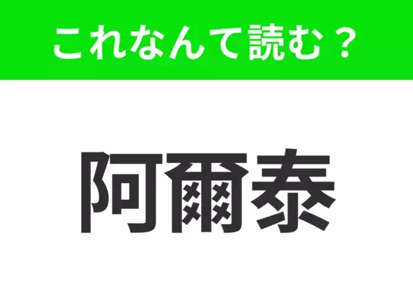 【地名クイズ】「阿爾泰」はなんて読む？手つかずの大自然と神秘的な山々が広がる山岳地帯！