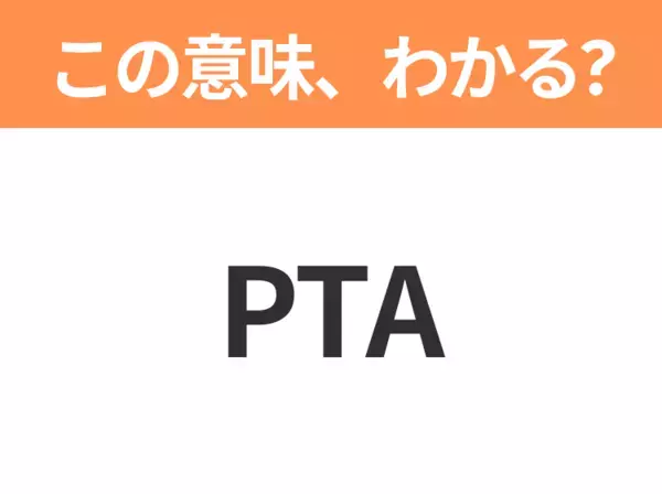 【略語クイズ】「PTA」の正式名称は？意外と知らない身近な略語！