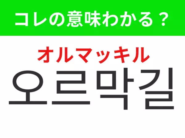 【韓国生活編】覚えておきたいあの言葉！「오르막길（オルマッキル）」の意味は？