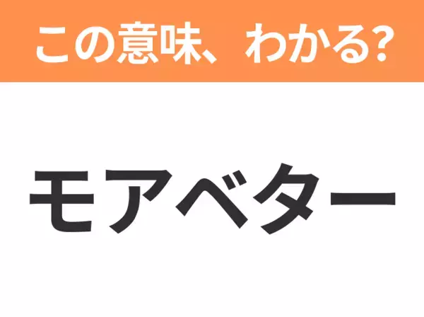 【ビジネス用語クイズ】「モアベター」の意味は？社会人なら知っておきたい言葉！