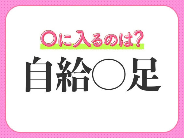 小学生が習う四字熟語！【必要なものは他を頼らず自分でまかなう】〇に入るのは？