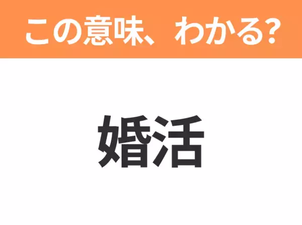 【略語クイズ】「婚活」の正式名称は？意外と知らない身近な略語！