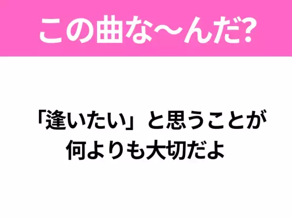 【ヒット曲クイズ】歌詞『「逢いたい」と思うことが 何よりも大切だよ』で有名な曲は？90年代のヒットソング！