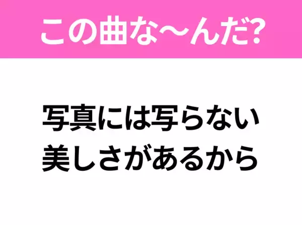 【ヒット曲クイズ】歌詞「写真には写らない 美しさがあるから」で有名な曲は？昭和のヒットソング！