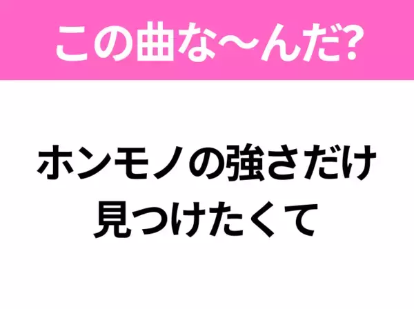 【ヒット曲クイズ】歌詞「ホンモノの強さだけ 見つけたくて」で有名な曲は？令和のヒットソング！