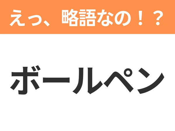 【えっ、略語なの！？】「ボールペン」の正式名称は？意外と知らない身近な略語クイズ3連発