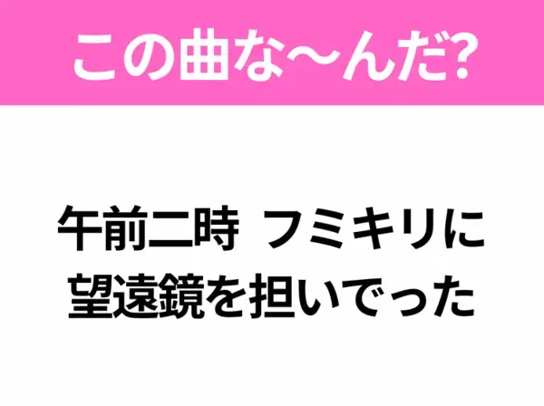 【ヒット曲クイズ】歌詞「午前二時 フミキリに 望遠鏡を担いでった」で有名な曲は？平成のヒットソング！