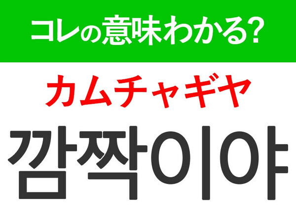 【韓国旅行に行く人は要チェック！】「깜짝이야（カムチャギヤ）」の意味は？韓ドラで聞くあの言葉！現地で使える韓国語3選