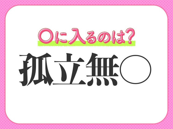 小学生が習う四字熟語【ひとりぼっちで助けがない】〇に入るのは？