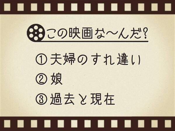 【3つのヒントで映画を当てろ！】「夫婦のすれ違い・娘・過去と現在」連想する名作は何でしょう？