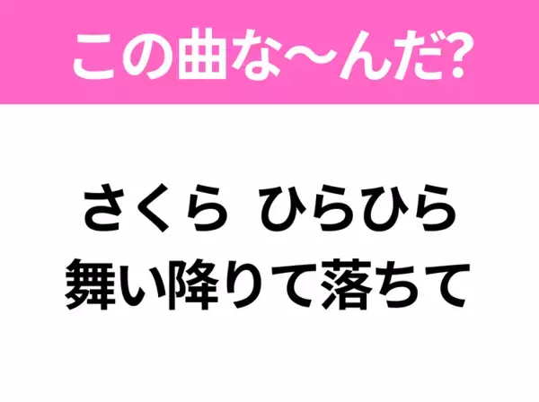 【ヒット曲クイズ】歌詞「さくら ひらひら 舞い降りて落ちて」で有名な曲は？春に聴きたいあの曲！