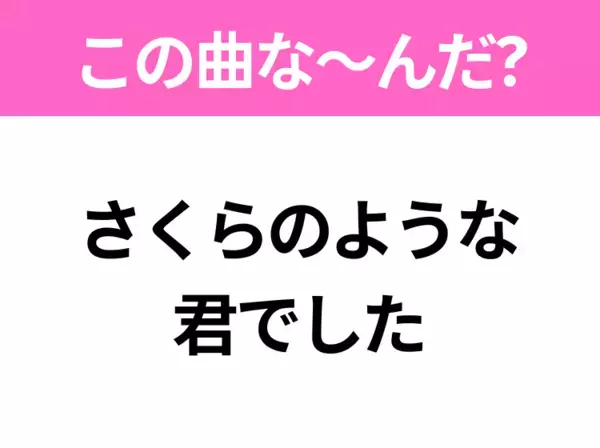 【ヒット曲クイズ】歌詞「さくらのような 君でした」で有名な曲は？春に聴きたい桜ソング！