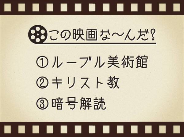【3つのヒントで映画を当てろ！】「ルーブル美術館・キリスト教・暗号解読」連想する名作は何でしょう？