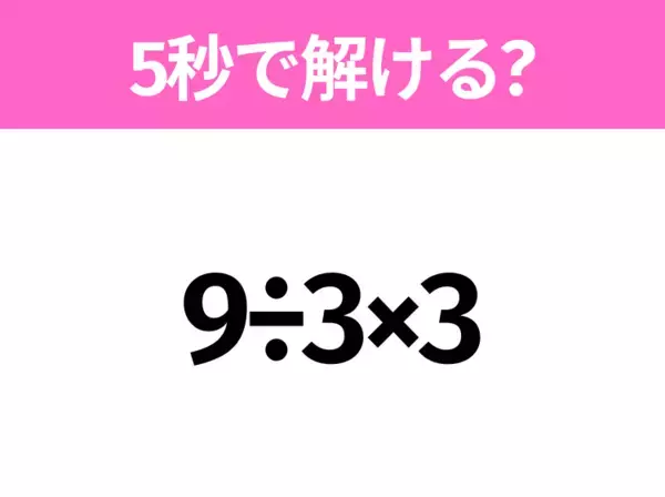 解けそうでなかなか解けない？「9÷3×3」5秒で解ける？