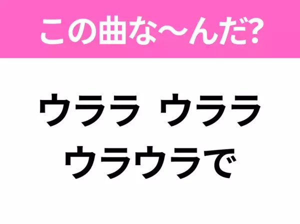 【ヒット曲クイズ】歌詞「ウララ ウララ ウラウラで」で有名な曲は？昭和のヒットソング！
