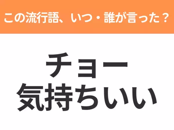 【流行語クイズ】「チョー気持ちいい」はいつ・誰が言った言葉？30代以上なら絶対答えて！