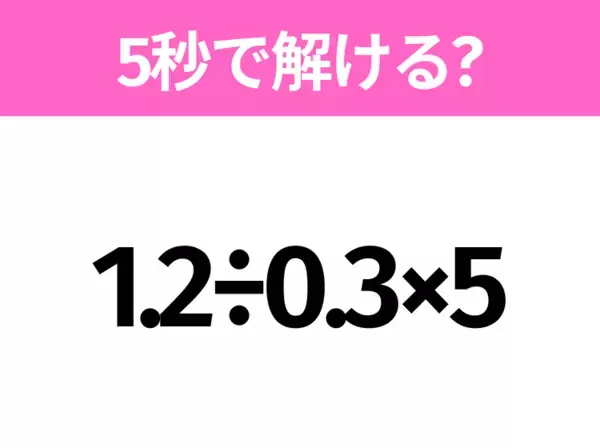 簡単そうだけど意外と難しい？「7+3.2÷0.8」5秒で解ける？