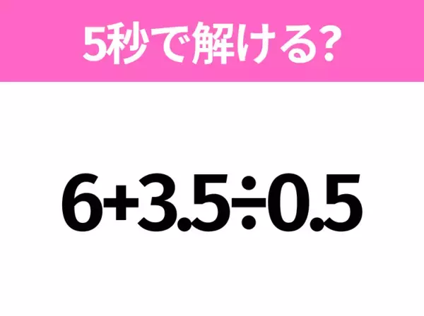 5秒でわかったら天才！？「6+3.5÷0.5」すぐ解ける？