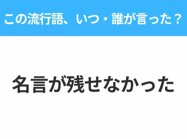【流行語クイズ】「名言が残せなかった」はいつ・誰が言った？日本中が感動した言葉！