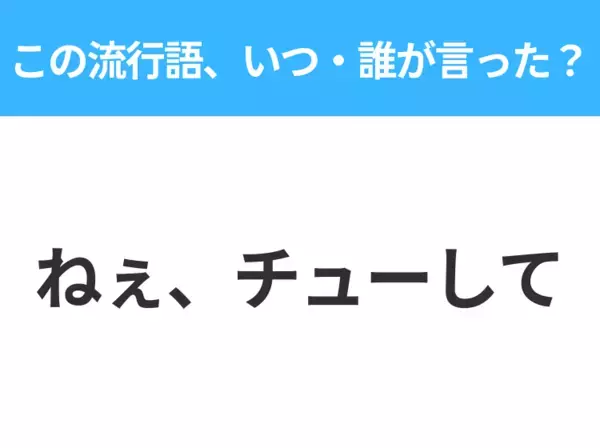 【流行語クイズ】「ねぇ、チューして」はいつ・誰が言った？昭和世代なら絶対答えて！