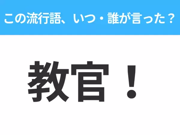 【流行語クイズ】「教官！」はいつ・誰が言った？昭和世代なら絶対答えて！