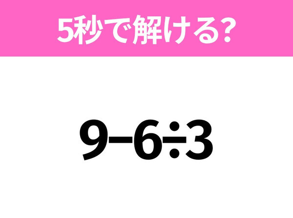 簡単そうだけど意外と難しい？「9−6÷3」5秒で解ける？