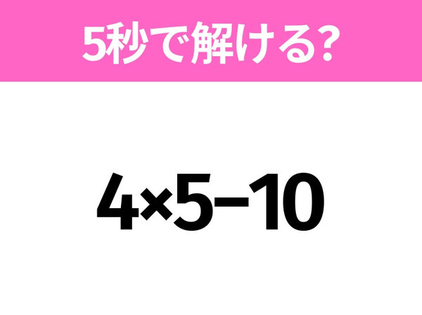 5秒でわかったら天才！？「4×5−10」すぐ解ける？