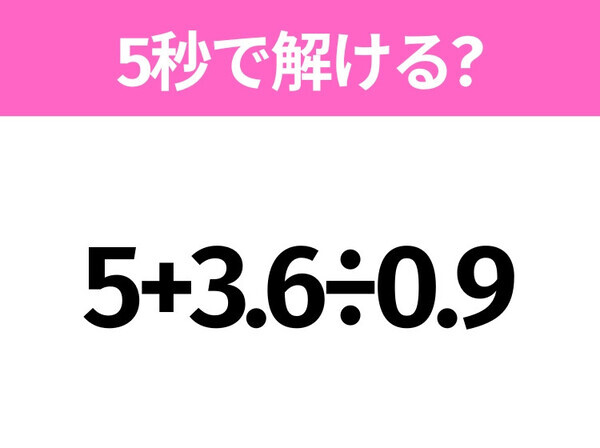 簡単そうだけど意外と難しい？「5+3.6÷0.9」5秒で解ける？