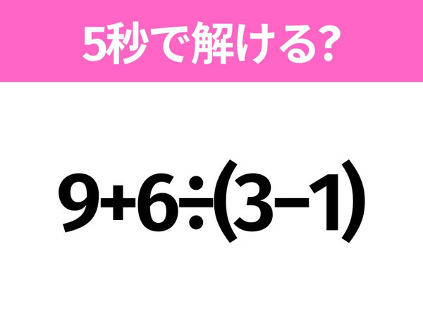 簡単そうだけど意外と難しい？「9+6÷(3−1)」5秒で解ける？