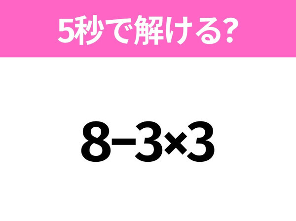 5秒でわかったら天才！？「8−3×3」すぐ解ける？