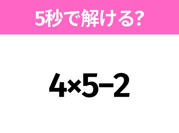 5秒でわかったら天才！？「4×5−2」すぐ解ける？