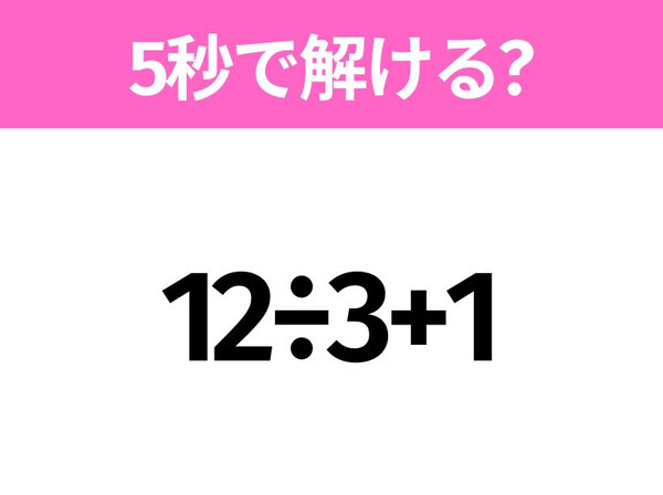 簡単そうだけど意外と難しい？「12÷3+1」5秒で解ける？