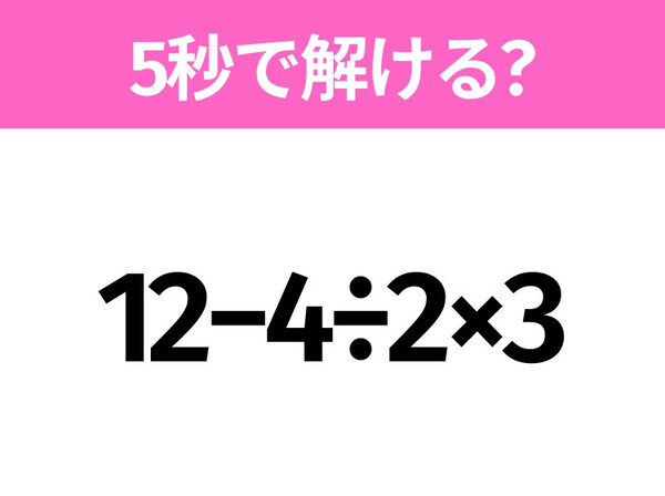 簡単そうだけど意外と難しい？「12−4÷2×3」5秒で解ける？