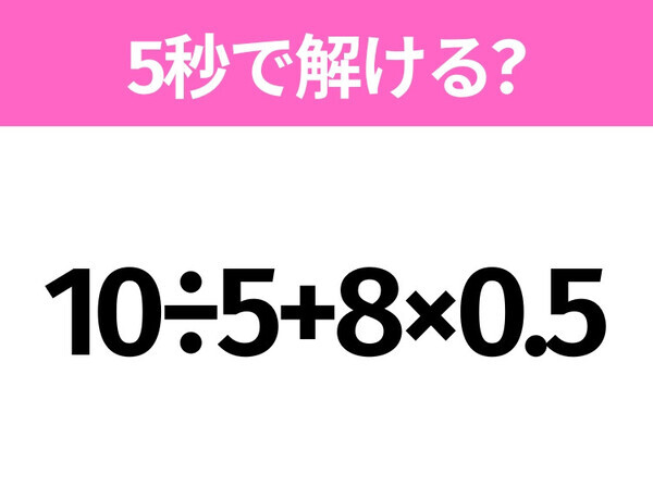 簡単そうだけど意外と難しい？「10÷5+8×0.5」5秒で解ける？