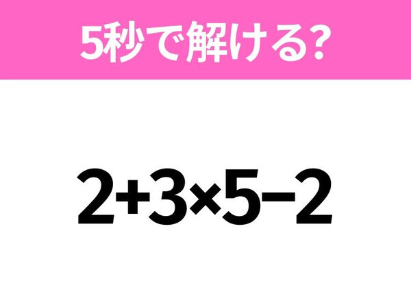 5秒でわかったら天才！？「2+3×5−2」すぐ解ける？