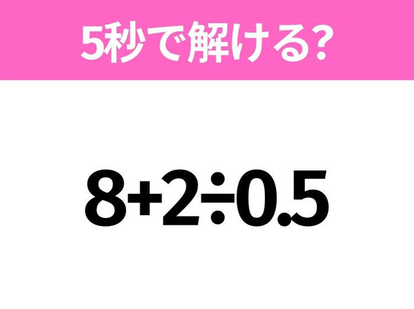 5秒でわかったら天才！？「8+2÷0.5」すぐ解ける？