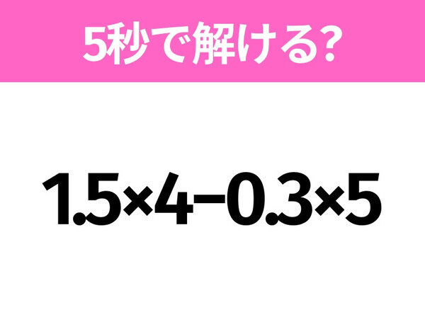簡単そうだけど意外と難しい？「1.5×4−0.3×5」5秒で解ける？