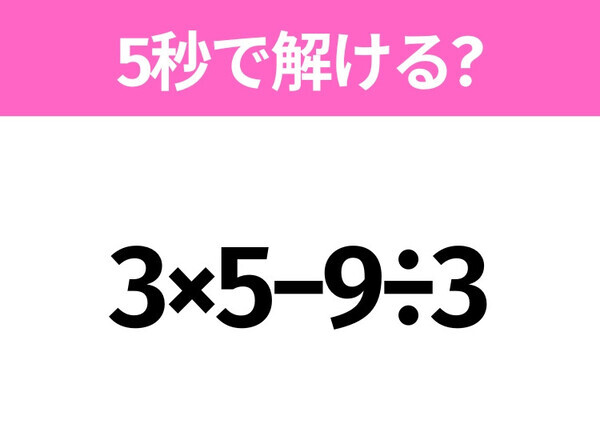 大人ならすぐにわかるはず！？「3×5−9÷3」5秒で解ける？
