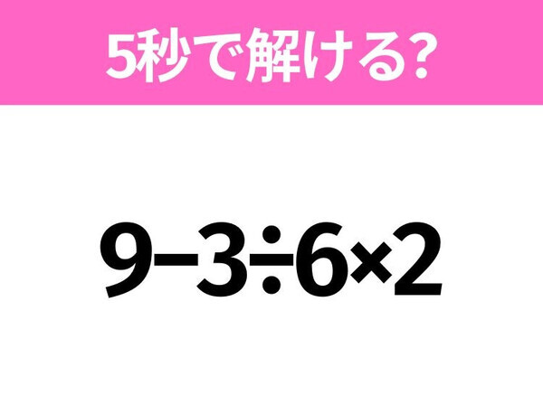 簡単そうだけど意外と難しい？「9−3÷6×2」5秒で解ける？