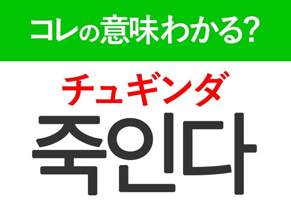 【日常会話で使える韓国語】「죽인다（チュギンダ）」の意味は？韓国人がリアルに使う言葉！