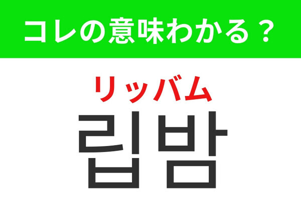 【韓国美容編】唇を乾燥から守るアイテム！「립밤（リッバム）」の意味は？