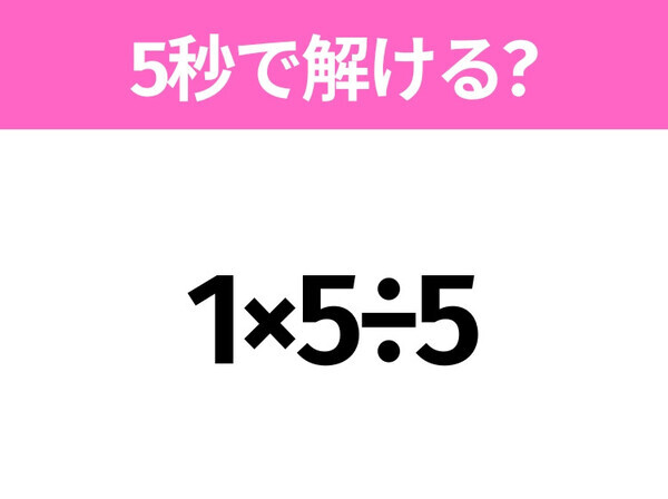 簡単そうだけど意外と難しい？「1×5÷5」5秒で解ける？