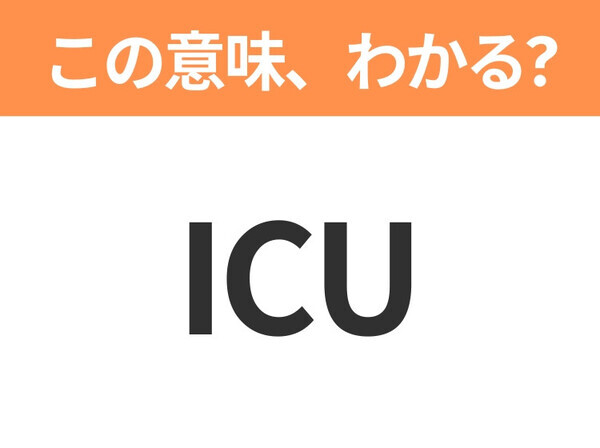 【略語クイズ】「ICU」の正式名称は？意外と知らない身近な略語！