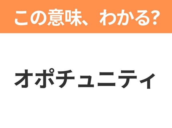 【ビジネス用語クイズ】「オポチュニティ」の意味は？社会人なら知っておきたい言葉！