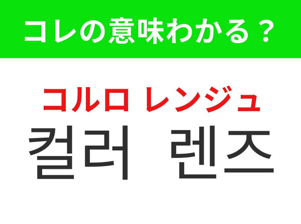 【韓国美容編】瞳の色を変えてイメージチェンジ！「컬러 렌즈（コルロ レンジュ）」の意味は？