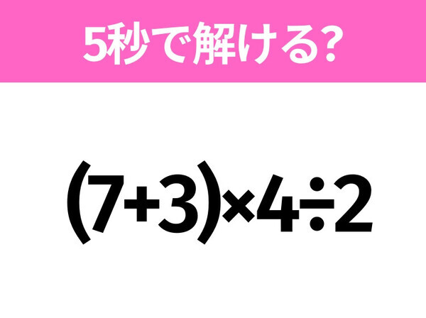 5秒でわかったら天才！？「 (7+3)×4÷2」すぐ解ける？